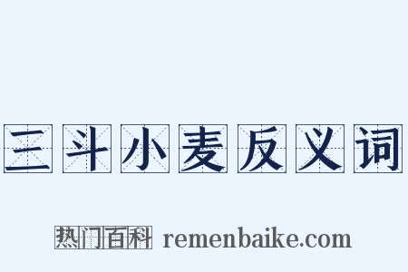 三斗小麦反义词是什么意思的图片